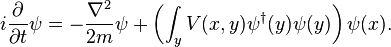 
i{\partial \over \partial t} \psi = -{\nabla^2\over 2m} \psi + \left(\int_y V(x,y)\psi^\dagger(y)\psi(y)\right) \psi(x).
\,