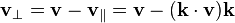 \mathbf{v}_{\perp} = \mathbf{v} - \mathbf{v}_{\parallel} = \mathbf{v} - (\mathbf{k} \cdot \mathbf{v}) \mathbf{k} 