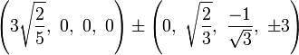 \left(3\sqrt{\frac{2}{5}},\ 0,\ 0,\ 0\right) \pm \left(0,\ \sqrt{\frac{2}{3}},\ \frac{-1}{\sqrt{3}},\ \pm3\right)