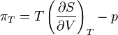 \pi_T = T \left ( \frac{\partial S}{\partial V} \right )_T - p