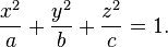  {x^2\over a} + {y^2\over b} +{z^2\over c}=1.