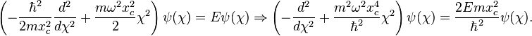  \left(- \frac{\hbar^2}{2m x_c^2} \frac{d^2}{d \chi^2} + \frac{m \omega^2 x_c^2}{2} \chi^2 \right) \psi(\chi) = E \psi(\chi) \Rightarrow \left( -\frac{d^2}{d \chi^2} + \frac{m^2 \omega^2 x_c^4}{\hbar^2} \chi^2 \right ) \psi(\chi) = \frac{2 E m x_c^2}{\hbar^2} \psi(\chi).