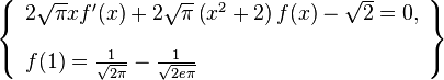 \left\{\begin{array}{l}
2 \sqrt{\pi} x f'(x)+2 \sqrt{\pi} \left(x^2+2\right) f(x)-\sqrt{2}=0, \\[12pt]
f(1)=\frac{1}{\sqrt{2 \pi}}-\frac{1}{\sqrt{2 e\pi}}
\end{array}\right\}
