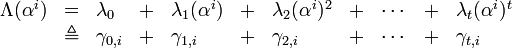 
\begin{array}{lllllllllll}
 \Lambda(\alpha^i) &=& \lambda_0 &+& \lambda_1 (\alpha^i) &+& \lambda_2 (\alpha^i)^2 &+& \cdots &+& \lambda_t (\alpha^i)^t  \\
                   &\triangleq& \gamma_{0,i} &+& \gamma_{1,i} &+& \gamma_{2,i} &+& \cdots &+& \gamma_{t,i}
\end{array}
