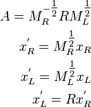 \begin{align}
A = M_R^{-\tfrac{1}{2}} R M_L^{\tfrac{1}{2}} \\
x_R^' = M_R^{\tfrac{1}{2}}x_R \\
x_L^' = M_L^{\tfrac{1}{2}}x_L \\
x_L^' = R x_R^'\\
\end{align}
