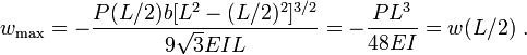 
   w_{\mathrm{max}} = -\dfrac{P(L/2)b[L^2-(L/2)^2]^{3/2}}{9\sqrt{3}EIL} = -\frac{PL^3}{48EI} = w(L/2)~.
 