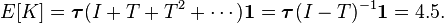 E[K]=\boldsymbol{\tau}(I+T+T^2+\cdots)\boldsymbol{1}=\boldsymbol{\tau}(I-T)^{-1}\boldsymbol{1}=4.5.