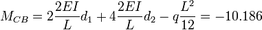 M_{CB} = 2\frac{2EI}{L}d_1 + 4\frac{2EI}{L}d_2 - q\frac{L^2}{12} = -10.186