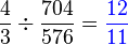 \frac{4}{3}\div \frac{704}{576}=\color{blue}{\frac{12}{11}}