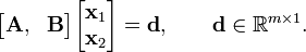  
\begin{bmatrix}
\mathbf A, & \mathbf B 
\end{bmatrix}
\begin{bmatrix}
\mathbf x_1 \\
\mathbf x_2 \\
\end{bmatrix}
= 
\mathbf d
, 
\qquad \mathbf d \in \reals^{m\times 1}.