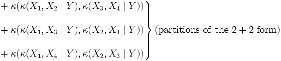 \left.\begin{matrix}
& {}+\kappa(\kappa(X_1,X_2\mid Y),\kappa(X_3,X_4\mid Y)) \\  \\
& {}+\kappa(\kappa(X_1,X_3\mid Y),\kappa(X_2,X_4\mid Y)) \\  \\
& {}+\kappa(\kappa(X_1,X_4\mid Y),\kappa(X_2,X_3\mid Y))\end{matrix}\right\}(\mathrm{partitions}\ \mathrm{of}\ \mathrm{the}\ 2+2\ \mathrm{form})