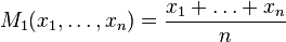 M_1(x_1,\dots,x_n) = \frac{x_1 + \dots + x_n}{n}