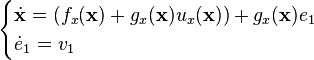 \begin{cases}\dot{\mathbf{x}} = (f_x(\mathbf{x}) + g_x(\mathbf{x}) u_x(\mathbf{x}))+g_x(\mathbf{x}) e_1\\\dot{e}_1 = v_1\end{cases}