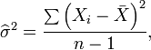 \widehat{\sigma}^2=\frac{\sum \left(X_i-\bar{X}\right)^2}{n-1},\,