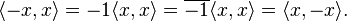  \langle -x,x \rangle= -1\langle x,x\rangle = \overline{-1}\langle x,x\rangle = \langle x,-x\rangle.