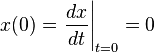 x(0) = \left. {\frac{{dx}}{{dt}}} \right|_{t = 0} = 0