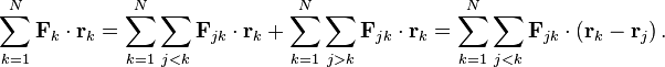 
\sum_{k=1}^N \mathbf{F}_k \cdot \mathbf{r}_k = 
\sum_{k=1}^N \sum_{j<k} \mathbf{F}_{jk} \cdot \mathbf{r}_k + 
\sum_{k=1}^N \sum_{j>k} \mathbf{F}_{jk} \cdot \mathbf{r}_k = 
\sum_{k=1}^N \sum_{j<k} \mathbf{F}_{jk} \cdot \left( \mathbf{r}_k - \mathbf{r}_j \right).
