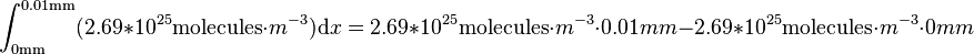 \int_{0 \mathrm{mm}}^{0.01 \mathrm{mm}} (2.69 \ast 10^{25} \text{molecules} \cdot m^{-3}) \mathrm{d}x = 2.69 \ast 10^{25} \text{molecules} \cdot m^{-3} \cdot 0.01 mm - 2.69 \ast 10^{25} \text{molecules} \cdot m^{-3} \cdot 0 mm 