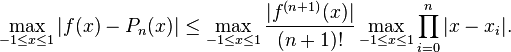 \max_{-1 \leq x \leq 1} |f(x) - P_n(x)| \leq 
\max_{-1 \leq x \leq 1} \frac{|f^{(n+1)}(x)|}{(n+1)!} 
\max_{-1 \leq x \leq 1} \prod_{i=0}^n |x-x_i|. 