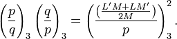 
\left(\frac{p}{q}\right)_3 \left(\frac{q}{p}\right)_3  = \left(\frac{(\frac{L'M+LM'}{2M})}{p}\right)_3^2.
