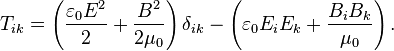 
T_{ik}
= \left( \frac{\varepsilon_0E^2}{2} + \frac{B^2}{2\mu_0} \right) \delta_{ik}
- \left( \varepsilon_0E_iE_k + \frac{B_iB_k}{\mu_0} \right).
