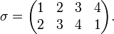 \sigma=\begin{pmatrix}
1 & 2 & 3 & 4 \\
2 & 3 & 4 & 1 \end{pmatrix}.