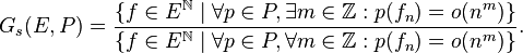 G_s(E,P)= \frac{
\{ f\in E^{\mathbb N}\mid\forall p\in P,\exists m\in\mathbb Z:p(f_n)=o(n^m)\}
}{
\{ f\in E^{\mathbb N}\mid\forall p\in P,\forall m\in\mathbb Z:p(f_n)=o(n^m)\}
}.