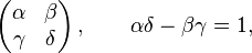 \left(\begin{matrix}\alpha & \beta\\ \gamma & \delta\end{matrix}\right), \quad \quad \alpha\delta - \beta\gamma = 1,
