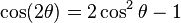 \cos (2 \theta) = 2 \cos^2 \theta - 1\,