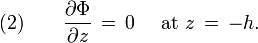 (2) \qquad \frac{\partial\Phi}{\partial z}\, =\, 0 \quad \text{ at } z\, =\, -h.