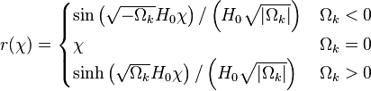 
r(\chi) = \begin{cases}
\sin \left( \sqrt{-\Omega_k} H_0 \chi \right)/\left(H_0\sqrt{|\Omega_k|}\right) & \Omega_k < 0\\
\chi & \Omega_k=0 \\
\sinh \left( \sqrt{\Omega_k} H_0 \chi \right)/\left(H_0\sqrt{|\Omega_k|}\right) & \Omega_k >0
\end{cases}

