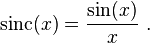 \operatorname{sinc}(x) = \frac{\sin(x)}{x}~.