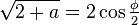 \sqrt{2+a}=2\cos\tfrac\phi2