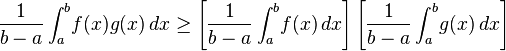  \frac{ 1 }{ b - a } \int_a^b \! f(x) g(x) \,dx \ge  \left[ \frac{ 1 }{ b - a } \int_a^b \! f(x) \,dx \right] \left[ \frac{ 1 }{ b - a } \int_a^b \! g(x) \,dx \right] 