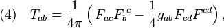 (4)\quad T_{ab}=\frac{1}{4\pi}\,\Big(\, F_{ac}F_b^{\;c} -\frac{1}{4}g_{ab}F_{cd}F^{cd} \Big)\,,