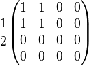   
{1 \over 2}
\begin{pmatrix} 
1 & 1 & 0 & 0 \\ 
1 & 1 & 0 & 0 \\ 
0 & 0 & 0 & 0 \\ 
0 & 0 & 0 & 0
\end{pmatrix}
\quad 
