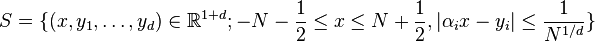 S = \{ (x,y_1, \dots, y_d) \in \R^{1+d}; -N-\frac{1}{2} \le x \le N+\frac{1}{2}, |\alpha_i x - y_i| \le \frac{1}{N^{1/d}} \} 