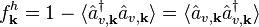 
f^{h}_{\mathbf{k}} = 1 - \langle \hat{a}^\dagger_{v, \mathbf{k}} \hat{a}_{v, \mathbf{k}} \rangle = \langle \hat{a}_{v, \mathbf{k}} \hat{a}^\dagger_{v, \mathbf{k}} \rangle
