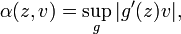 \displaystyle{\alpha(z,v)=\sup_g |g^\prime(z)v|,}