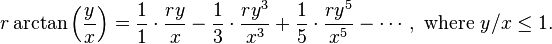 r\arctan\left(\frac{y}{x}\right) = \frac{1}{1}\cdot\frac{ry}{x} -\frac{1}{3}\cdot\frac{ry^3}{x^3} + \frac{1}{5}\cdot\frac{ry^5}{x^5} - \cdots ,\text{ where }y/x \leq 1. 