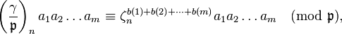 

\left(\frac{\gamma}{\mathfrak{p} }\right)_n a_1 a_2\dots a_m \equiv \zeta_n^{b(1)+b(2)+\dots+b(m)} a_1 a_2\dots a_m
\pmod{\mathfrak{p}},
