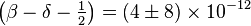 \left(\beta-\delta-\tfrac{1}{2}\right)=(4\pm8)\times10^{-12}\,