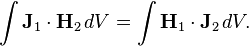 \int \mathbf{J}_1 \cdot \mathbf{H}_2 \, dV = \int \mathbf{H}_1 \cdot \mathbf{J}_2 \, dV.