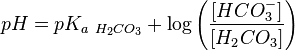  pH = pK_{a~H_2CO_3}+ \log \left ( \frac{[HCO_3^-]}{[H_2CO_3]} \right )