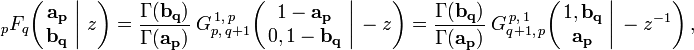 
\; _{p}F_{q} \!\left( \left. \begin{matrix} \mathbf{a_p} \\ \mathbf{b_q} \end{matrix} \; \right| \, z \right)
= \frac {\Gamma(\mathbf{b_q})} {\Gamma(\mathbf{a_p})} \; G_{p,\,q+1}^{\,1,\,p} \!\left( \left. \begin{matrix} 1-\mathbf{a_p} \\ 0,1 - \mathbf{b_q} \end{matrix} \; \right| \, -z \right)
= \frac {\Gamma(\mathbf{b_q})} {\Gamma(\mathbf{a_p})} \; G_{q+1,\,p}^{\,p,\,1} \!\left( \left. \begin{matrix} 1,\mathbf{b_q} \\ \mathbf{a_p} \end{matrix} \; \right| \, -z^{-1} \right),
