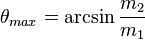 \theta_{max} = \arcsin \frac {m_2}{m_1}