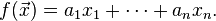 f(\vec{x}) = a_1x_1 + \cdots + a_n x_n.