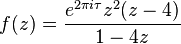 f(z) = \frac{e^{2 \pi i \tau} z^2(z - 4)}{1 - 4z}