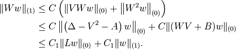 \begin{align}
\|Ww\|_{(1)} & \le C \left (\|VWw\|_{(0)} + \left \|W^2w \right \|_{(0)} \right ) \\
&\le C \left \| \left ( \Delta - V^2 -A \right )w \right \|_{(0)} + C \|(WV+B)w\|_{(0)} \\
&\le C_1 \|L w\|_{(0)} + C_1 \|w\|_{(1)}.
\end{align}