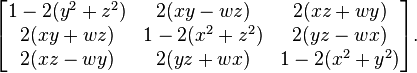 \begin{bmatrix}
1-2(y^2+z^2) & 2(xy - wz) & 2(xz+wy)\\
2(xy + wz) & 1-2(x^2+z^2) & 2(yz-wx)\\
2(xz-wy) & 2(yz+wx) & 1-2(x^2+y^2)
\end{bmatrix} . 